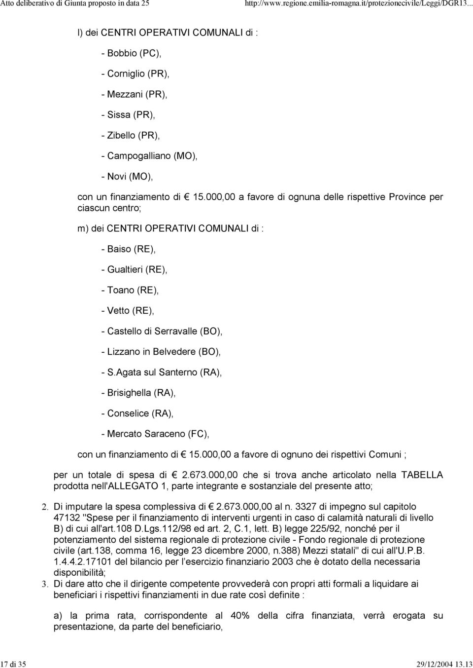 000,00 a favore di ognuna delle rispettive Province per ciascun centro; m) dei CENTRI OPERATIVI COMUNALI di : - Baiso (RE), - Gualtieri (RE), - Toano (RE), - Vetto (RE), - Castello di Serravalle