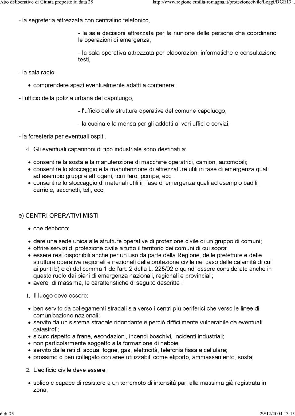 attrezzata per elaborazioni informatiche e consultazione testi, comprendere spazi eventualmente adatti a contenere: - l'ufficio della polizia urbana del capoluogo, - la foresteria per eventuali