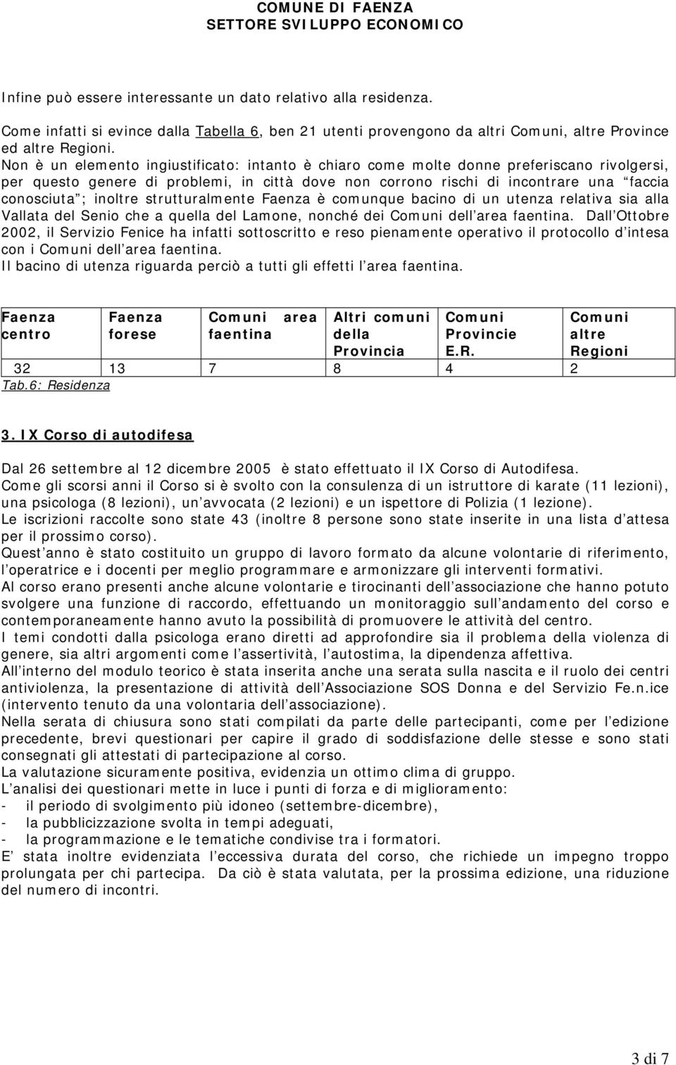 inoltre strutturalmente Faenza è comunque bacino di un utenza relativa sia alla Vallata del Senio che a quella del Lamone, nonché dei Comuni dell area faentina.