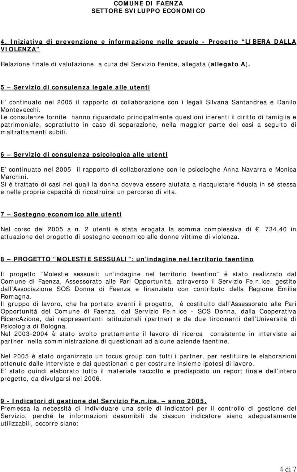 Le consulenze fornite hanno riguardato principalmente questioni inerenti il diritto di famiglia e patrimoniale, soprattutto in caso di separazione, nella maggior parte dei casi a seguito di