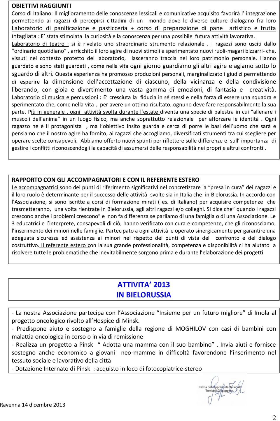 possibile futura attività lavorativa. Laboratorio di teatro : si è rivelato uno straordinario strumento relazionale.