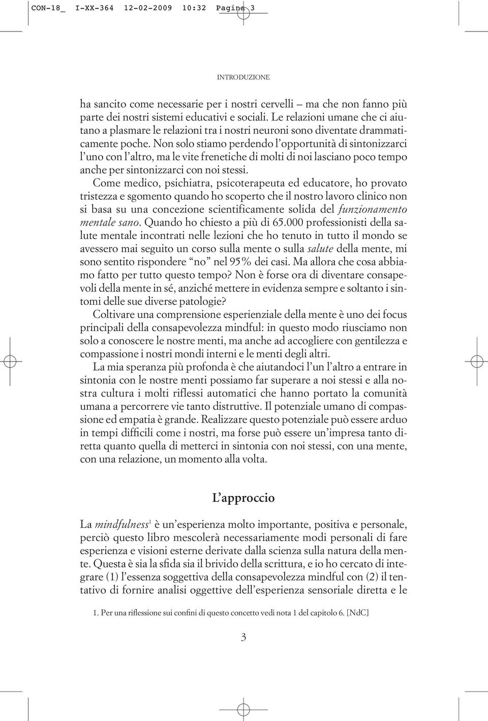 Non solo stiamo perdendo l opportunità di sintonizzarci l uno con l altro, ma le vite frenetiche di molti di noi lasciano poco tempo anche per sintonizzarci con noi stessi.