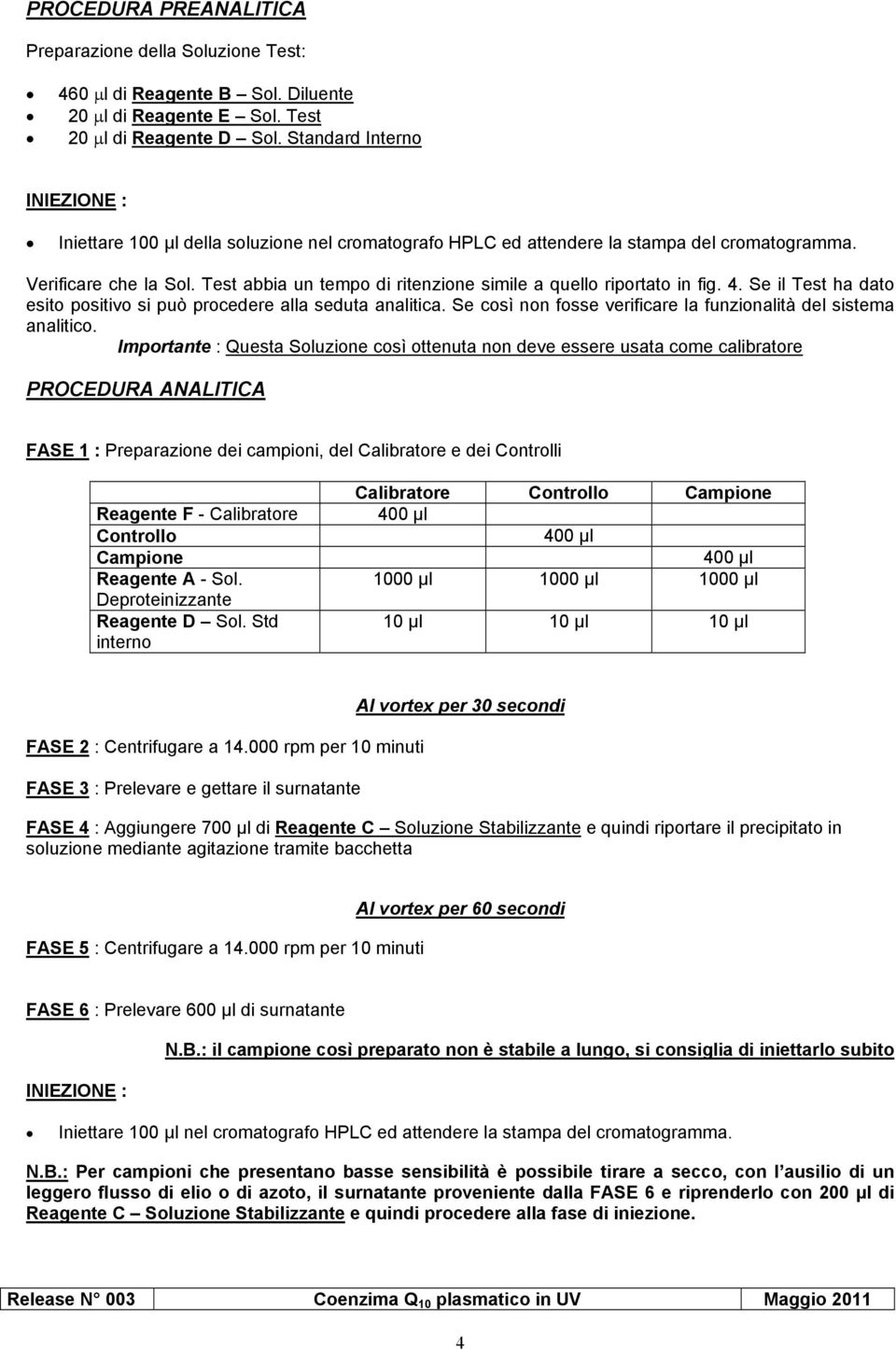 Test abbia un tempo di ritenzione simile a quello riportato in fig.. Se il Test ha dato esito positivo si può procedere alla seduta analitica.