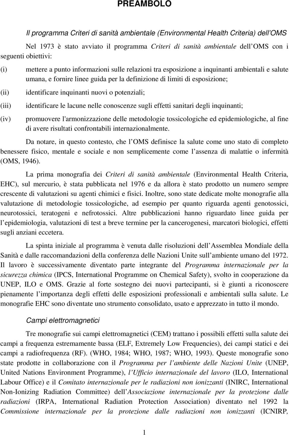 inquinanti nuovi o potenziali; identificare le lacune nelle conoscenze sugli effetti sanitari degli inquinanti; promuovere l'armonizzazione delle metodologie tossicologiche ed epidemiologiche, al