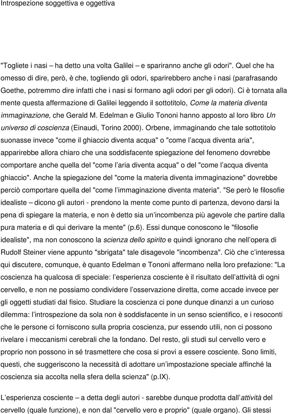 Ci è tornata alla mente questa affermazione di Galilei leggendo il sottotitolo, Come la materia diventa immaginazione, che Gerald M.