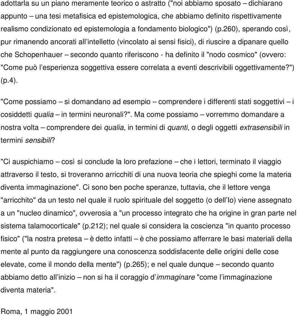 260), sperando così, pur rimanendo ancorati all intelletto (vincolato ai sensi fisici), di riuscire a dipanare quello che Schopenhauer secondo quanto riferiscono - ha definito il "nodo cosmico"