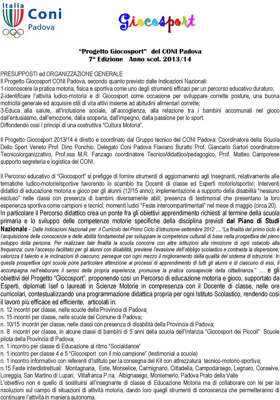 degli strumenti efficaci per un percorso educativo duraturo; 2-identificare l attività ludico-motoria e di Giocosport come occasione per sviluppare corrette posture, una buona motricità generale ed