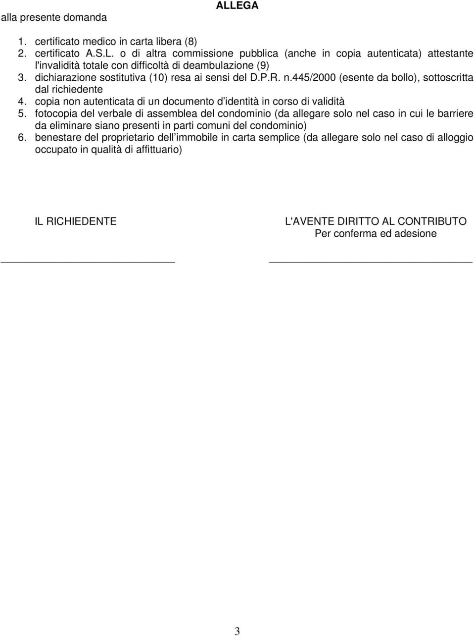 fotocopia del verbale di assemblea del condominio (da allegare solo nel caso in cui le barriere da eliminare siano presenti in parti comuni del condominio) 6.