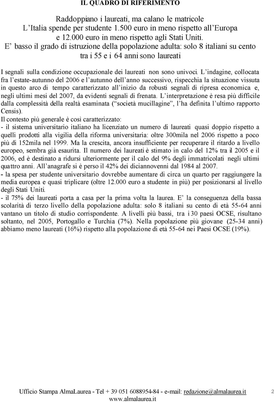 L indagine, collocata fra l estate-autunno del 2006 e l autunno dell anno successivo, rispecchia la situazione vissuta in questo arco di tempo caratterizzato all inizio da robusti segnali di ripresa