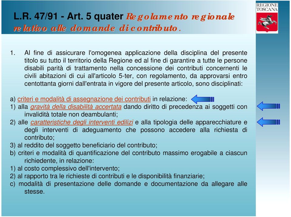 concessione dei contributi concernenti le civili abitazioni di cui all'articolo 5-ter, con regolamento, da approvarsi entro centottanta giorni dall'entrata in vigore del presente articolo, sono