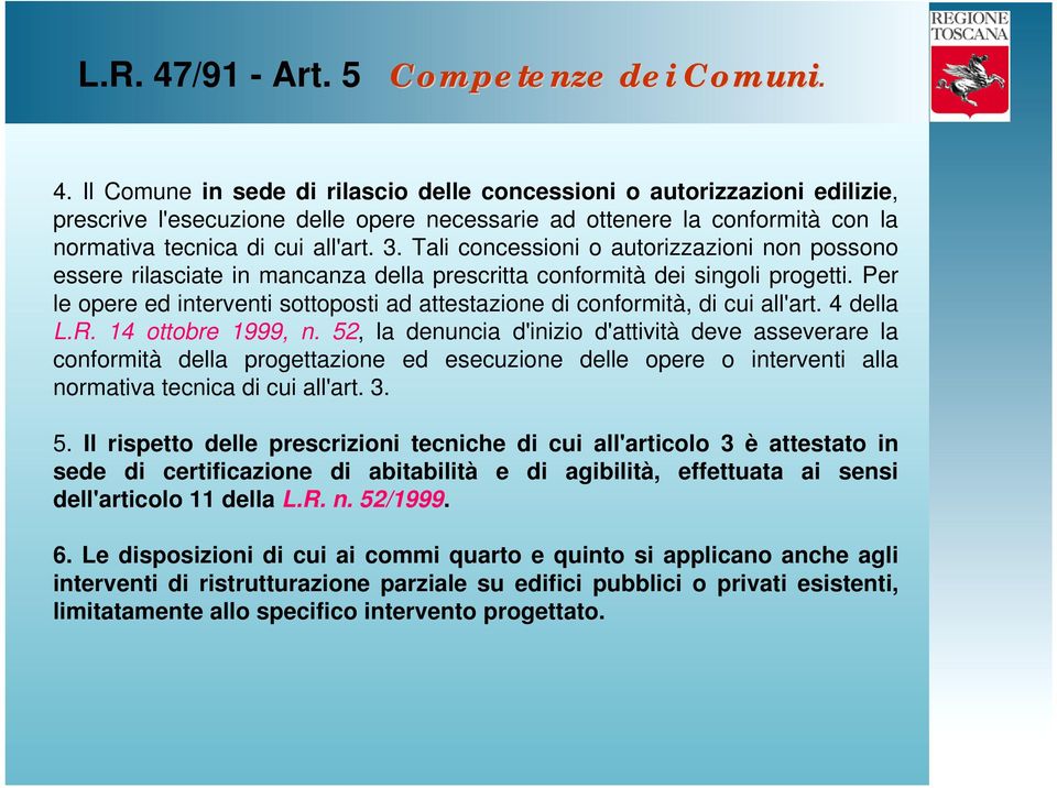 Per le opere ed interventi sottoposti ad attestazione di conformità, di cui all'art. 4 della L.R. 14 ottobre 1999, n.