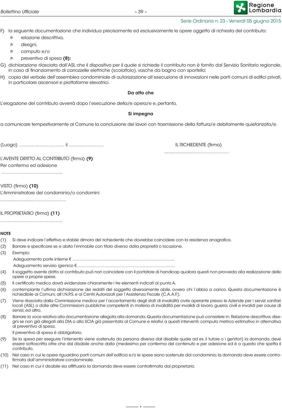 elettriche (scoiattolo), vasche da bagno con sportello; H) copia del verbale dell assemblea condominiale di autorizzazione all esecuzione di innovazioni nelle parti comuni di edifici privati, in