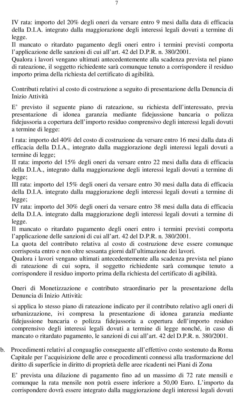 Qualora i lavori vengano ultimati antecedentemente alla scadenza prevista nel piano di rateazione, il soggetto richiedente sarà comunque tenuto a corrispondere il residuo importo prima della