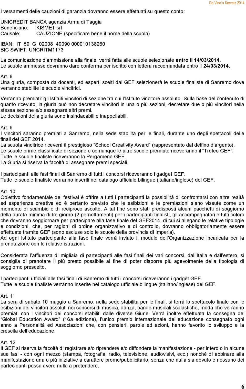 14/03/2014. Le scuole ammesse dovranno dare conferma per iscritto con lettera raccomandata entro il 24/03/2014. Art.