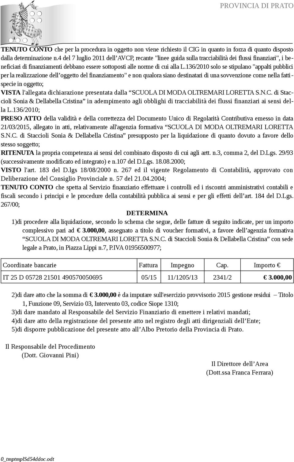 136/2010 solo se stipulano "appalti pubblici per la realizzazione dell oggetto del finanziamento" e non qualora siano destinatari di una sovvenzione come nella fattispecie in oggetto; VISTA