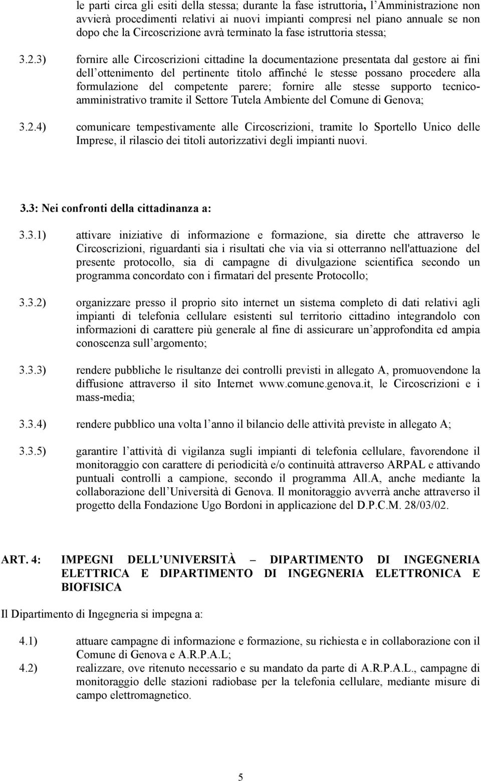 3) fornire alle Circoscrizioni cittadine la documentazione presentata dal gestore ai fini dell ottenimento del pertinente titolo affinché le stesse possano procedere alla formulazione del competente