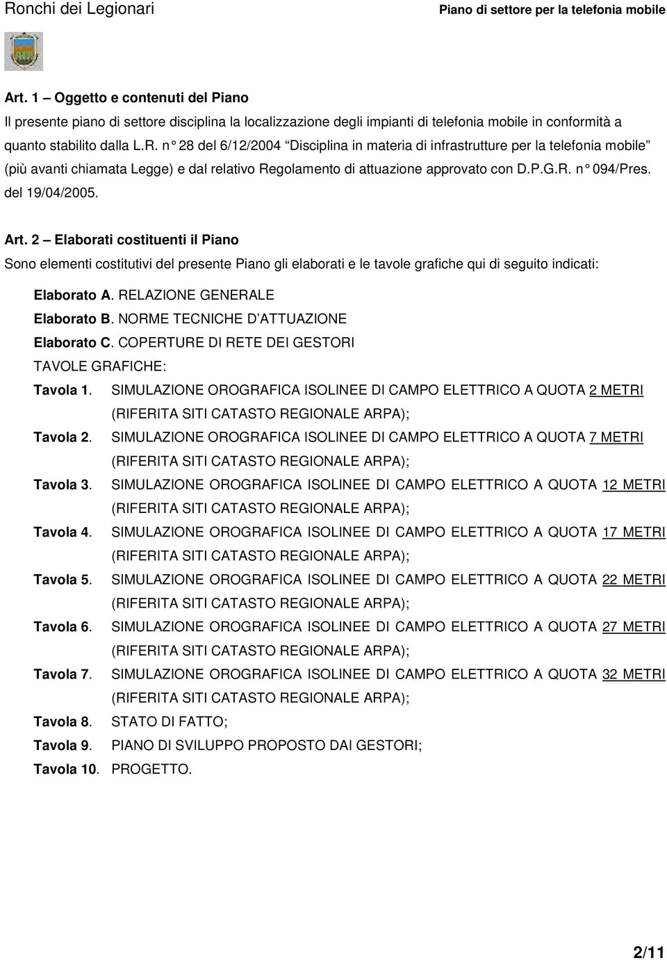 del 19/04/2005. Art. 2 Elaborati costituenti il Piano Sono elementi costitutivi del presente Piano gli elaborati e le tavole grafiche qui di seguito indicati: Elaborato A.