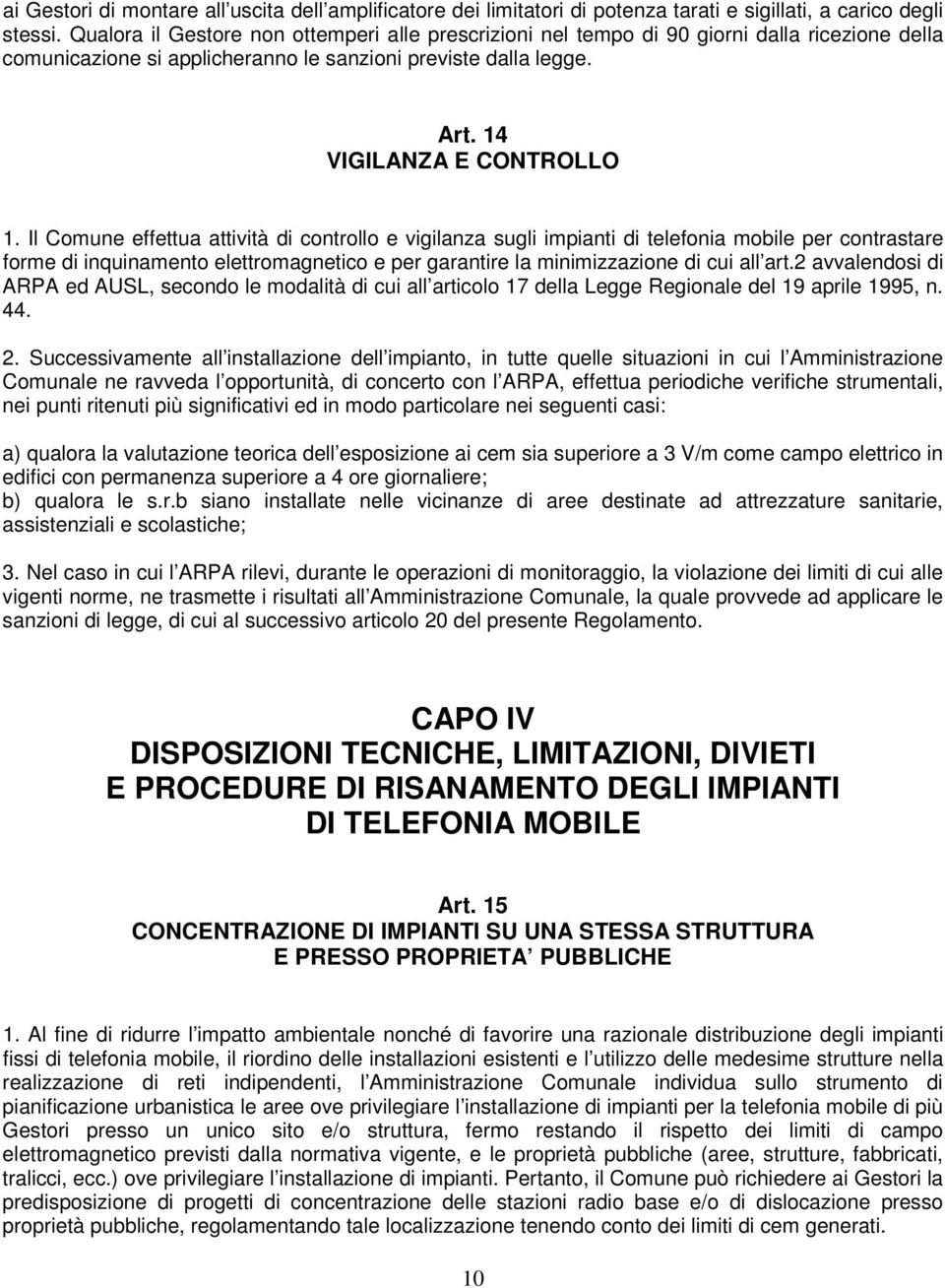 Il Comune effettua attività di controllo e vigilanza sugli impianti di telefonia mobile per contrastare forme di inquinamento elettromagnetico e per garantire la minimizzazione di cui all art.