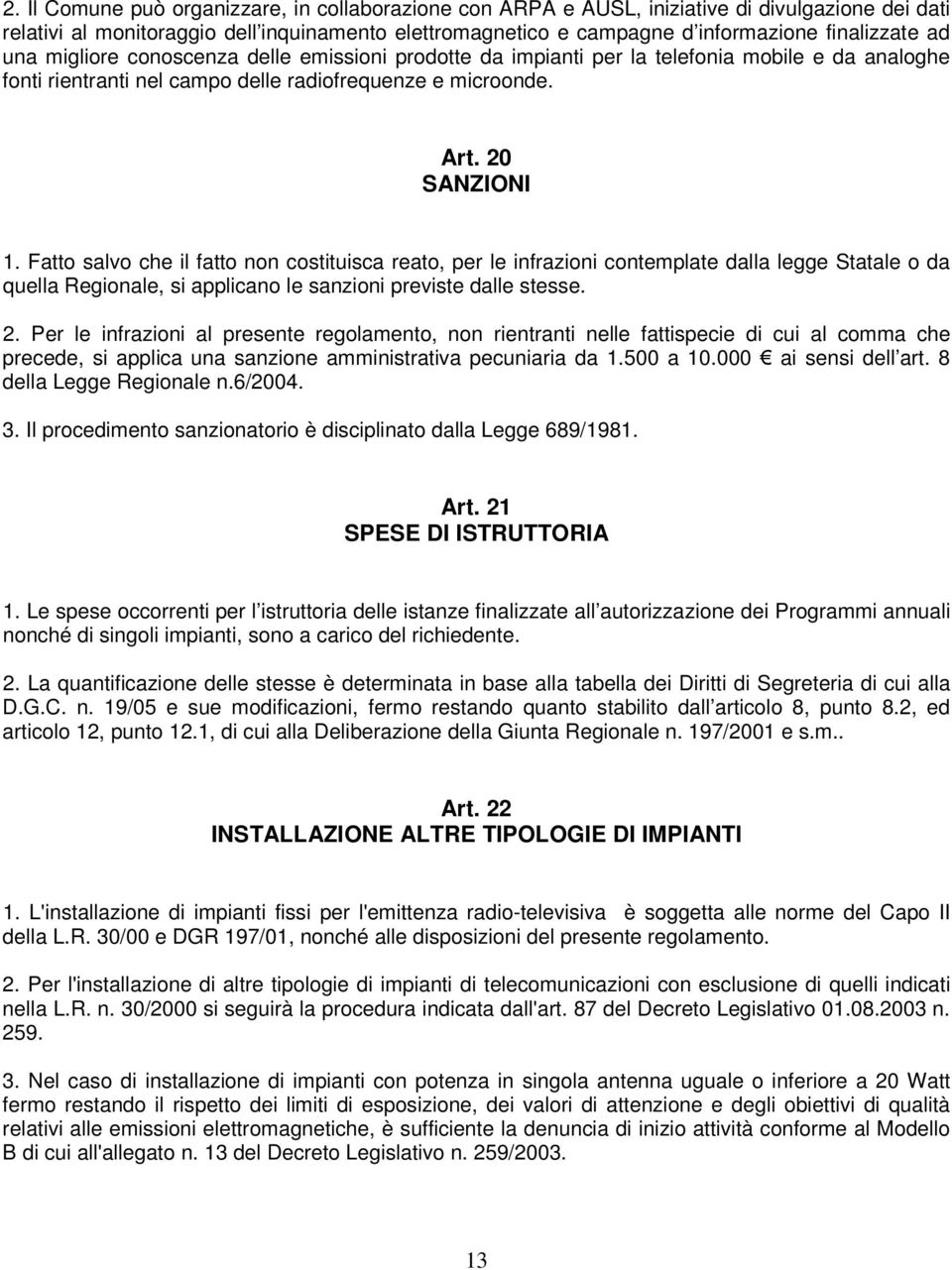 Fatto salvo che il fatto non costituisca reato, per le infrazioni contemplate dalla legge Statale o da quella Regionale, si applicano le sanzioni previste dalle stesse. 2.