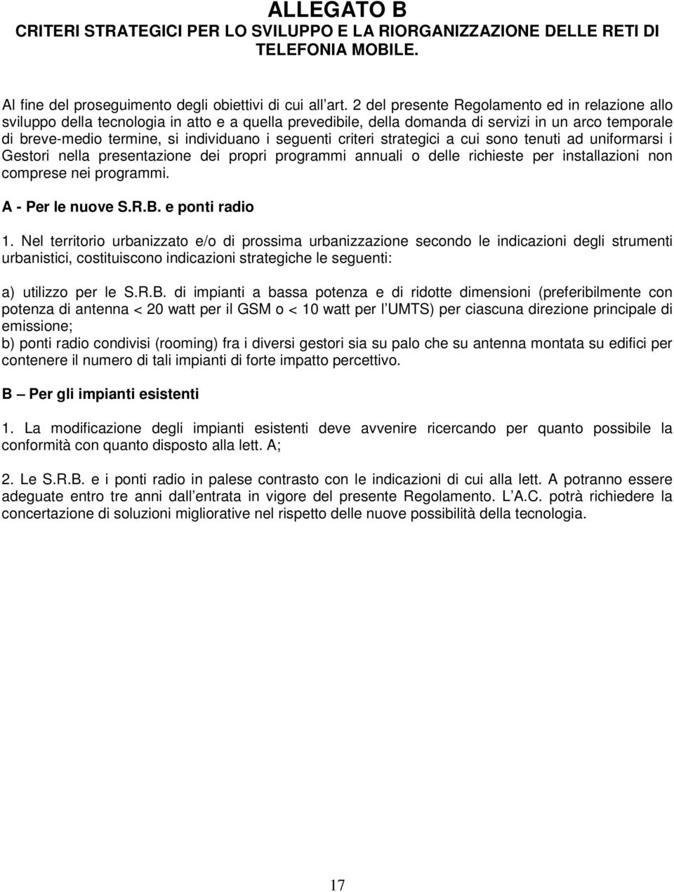 seguenti criteri strategici a cui sono tenuti ad uniformarsi i Gestori nella presentazione dei propri programmi annuali o delle richieste per installazioni non comprese nei programmi.