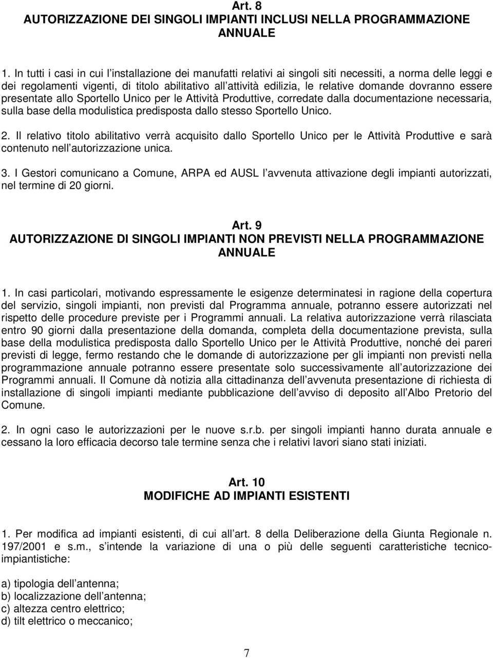 domande dovranno essere presentate allo Sportello Unico per le Attività Produttive, corredate dalla documentazione necessaria, sulla base della modulistica predisposta dallo stesso Sportello Unico. 2.