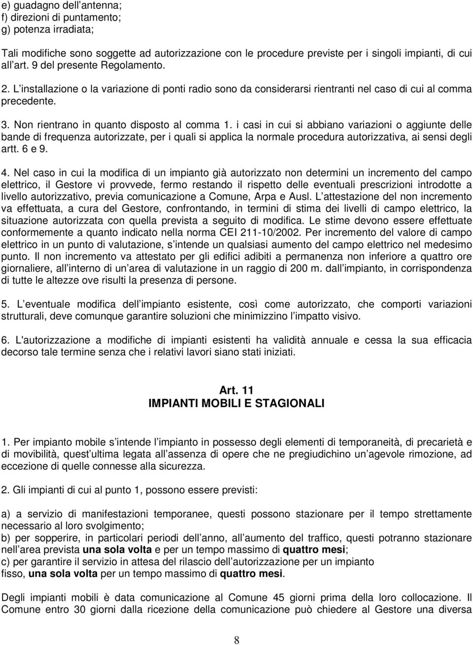 i casi in cui si abbiano variazioni o aggiunte delle bande di frequenza autorizzate, per i quali si applica la normale procedura autorizzativa, ai sensi degli artt. 6 e 9. 4.