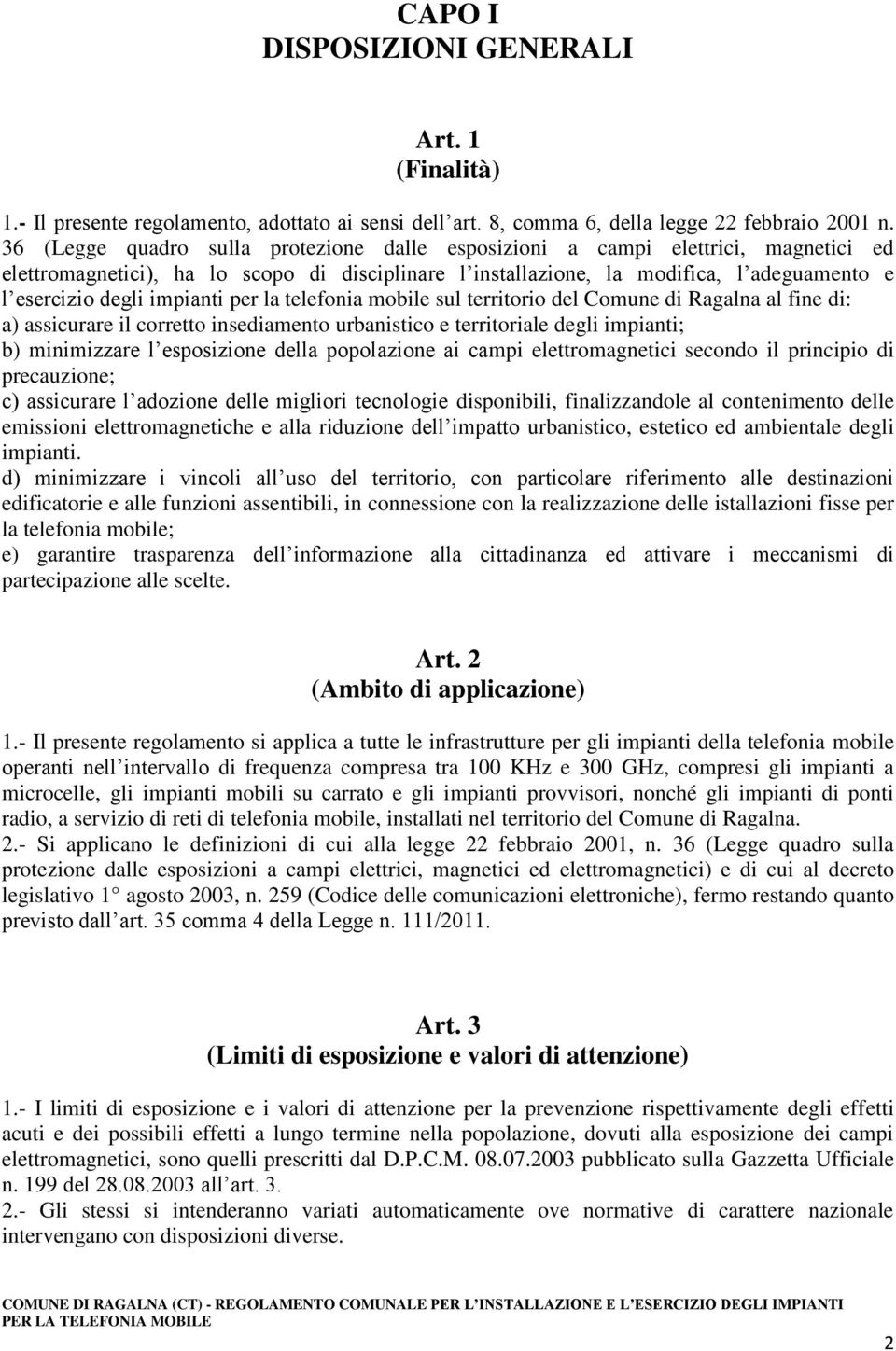 impianti per la telefonia mobile sul territorio del Comune di Ragalna al fine di: a) assicurare il corretto insediamento urbanistico e territoriale degli impianti; b) minimizzare l esposizione della