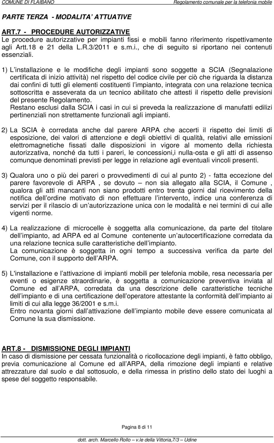 tutti gli elementi costituenti l impianto, integrata con una relazione tecnica sottoscritta e asseverata da un tecnico abilitato che attesti il rispetto delle previsioni del presente Regolamento.