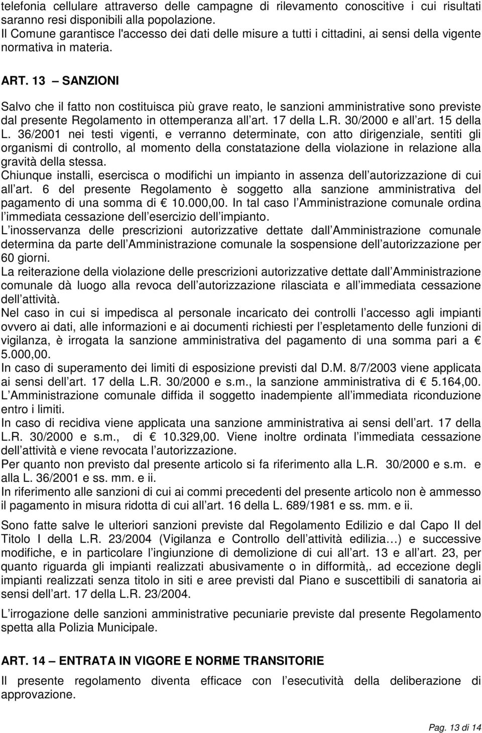 13 SANZIONI Salvo che il fatto non costituisca più grave reato, le sanzioni amministrative sono previste dal presente Regolamento in ottemperanza all art. 17 della L.R. 30/2000 e all art. 15 della L.