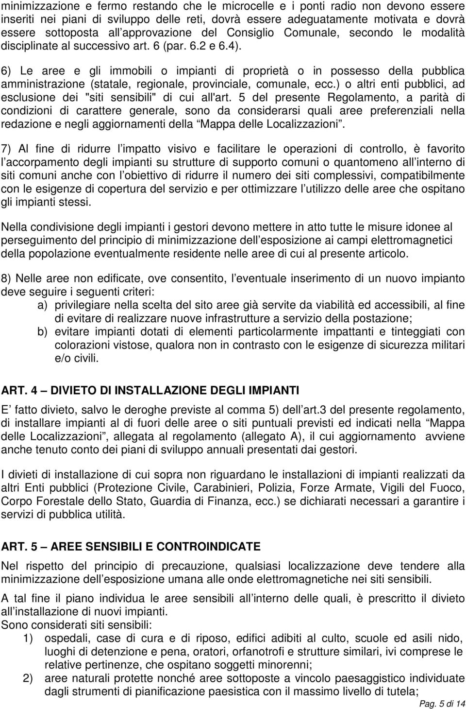 6) Le aree e gli immobili o impianti di proprietà o in possesso della pubblica amministrazione (statale, regionale, provinciale, comunale, ecc.