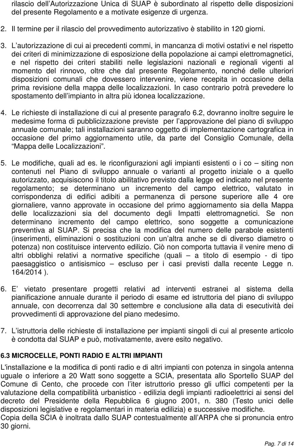 L autorizzazione di cui ai precedenti commi, in mancanza di motivi ostativi e nel rispetto dei criteri di minimizzazione di esposizione della popolazione ai campi elettromagnetici, e nel rispetto dei