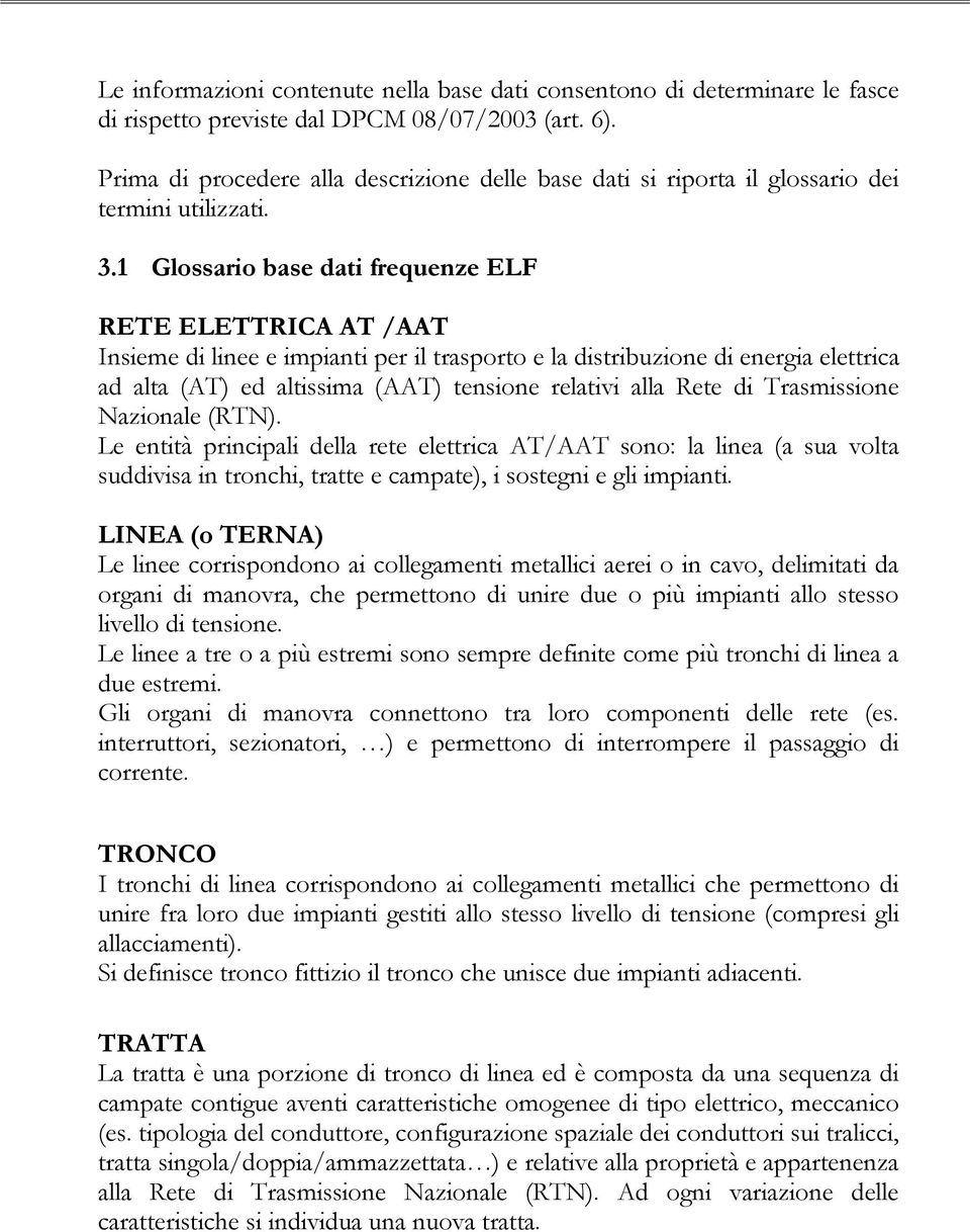 1 Glossario base dati frequenze ELF RETE ELETTRICA AT /AAT Insieme di linee e impianti per il trasporto e la distribuzione di energia elettrica ad alta (AT) ed altissima (AAT) tensione relativi alla