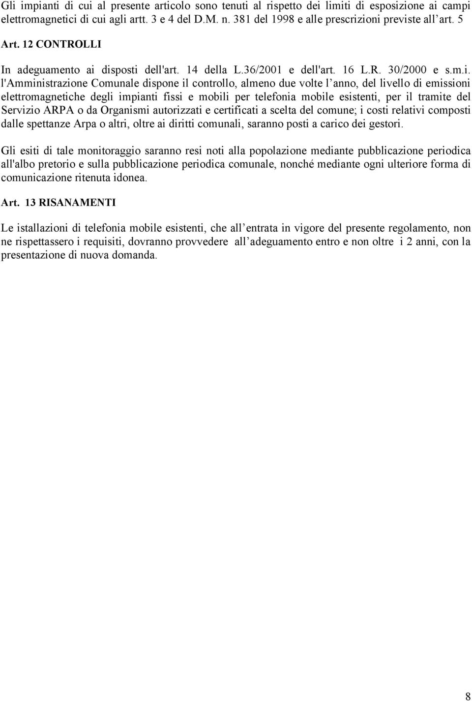 ioni previste all art. 5 Art. 12 CONTROLLI In adeguamento ai disposti dell'art. 14 della L.36/2001 e dell'art. 16 L.R. 30/2000 e s.m.i. l'amministrazione Comunale dispone il controllo, almeno due