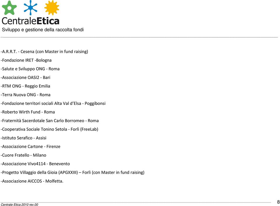 -Terra Nuova ONG - Roma -Fondazione territori sociali Alta Val d Elsa - Poggibonsi -Roberto Wirth Fund - Roma -Fraternità Sacerdotale San Carlo
