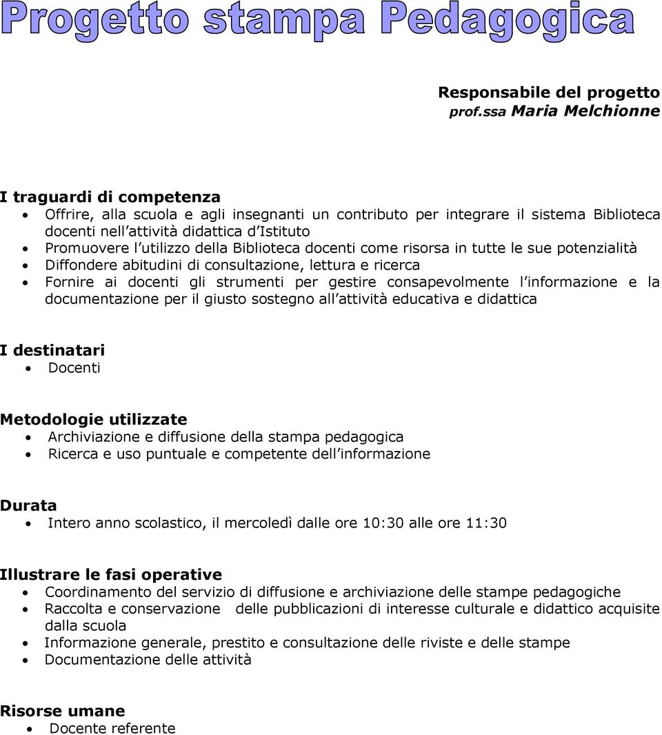 utilizzo della Biblioteca docenti come risorsa in tutte le sue potenzialità Diffondere abitudini di consultazione, lettura e ricerca Fornire ai docenti gli strumenti per gestire consapevolmente l