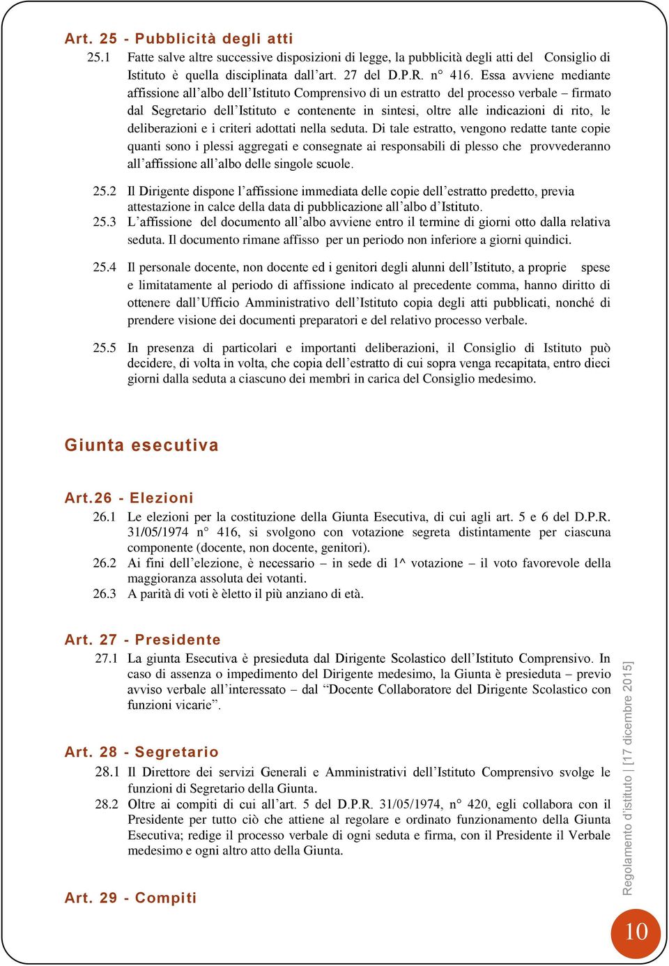 Essa avviene mediante affissione all albo dell Istituto Comprensivo di un estratto del processo verbale firmato dal Segretario dell Istituto e contenente in sintesi, oltre alle indicazioni di rito,