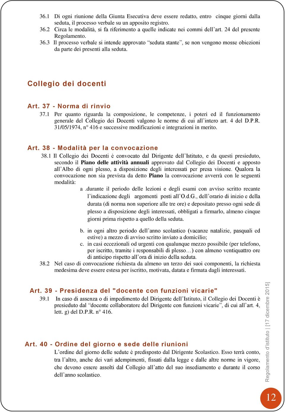 37 - Norma di rinvio 37.1 Per quanto riguarda la composizione, le competenze, i poteri ed il funzionamento generale del Collegio dei Docenti valgono le norme di cui all intero art. 4 del D.P.R.