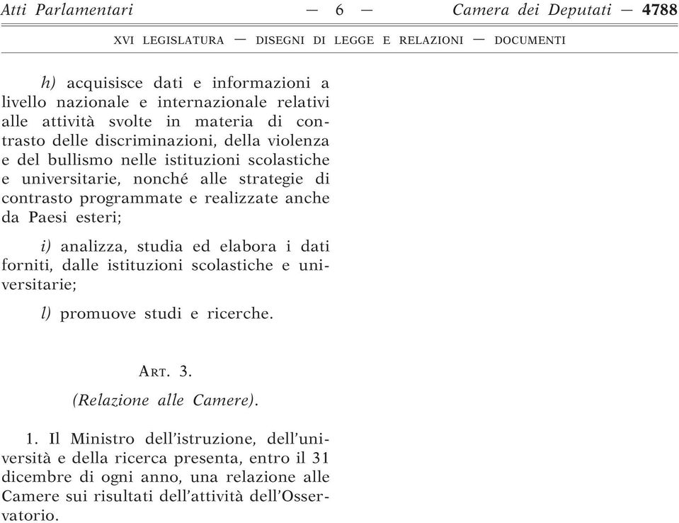 Paesi esteri; i) analizza, studia ed elabora i dati forniti, dalle istituzioni scolastiche e universitarie; l) promuove studi e ricerche. ART. 3. (Relazione alle Camere). 1.