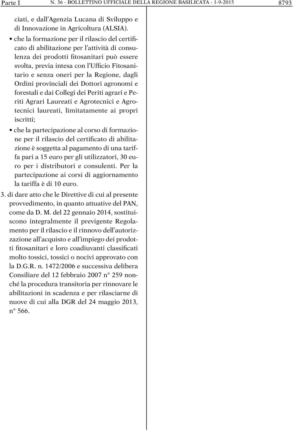 la Regione, dagli Ordini provinciali dei Dottori agronomi e forestali e dai Collegi dei Periti agrari e Periti Agrari Laureati e Agrotecnici e Agrotecnici laureati, limitatamente ai propri iscritti;