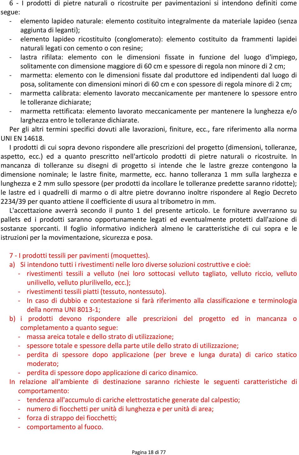 fissate in funzione del luogo d'impiego, solitamente con dimensione maggiore di 60 cm e spessore di regola non minore di 2 cm; - marmetta: elemento con le dimensioni fissate dal produttore ed