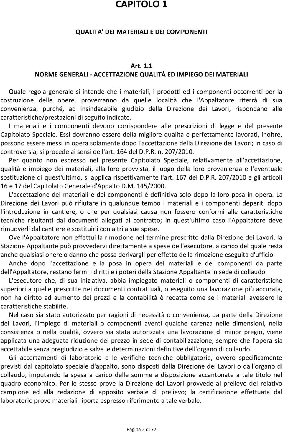 1 NORME GENERALI - ACCETTAZIONE QUALITÀ ED IMPIEGO DEI MATERIALI Quale regola generale si intende che i materiali, i prodotti ed i componenti occorrenti per la costruzione delle opere, proverranno da