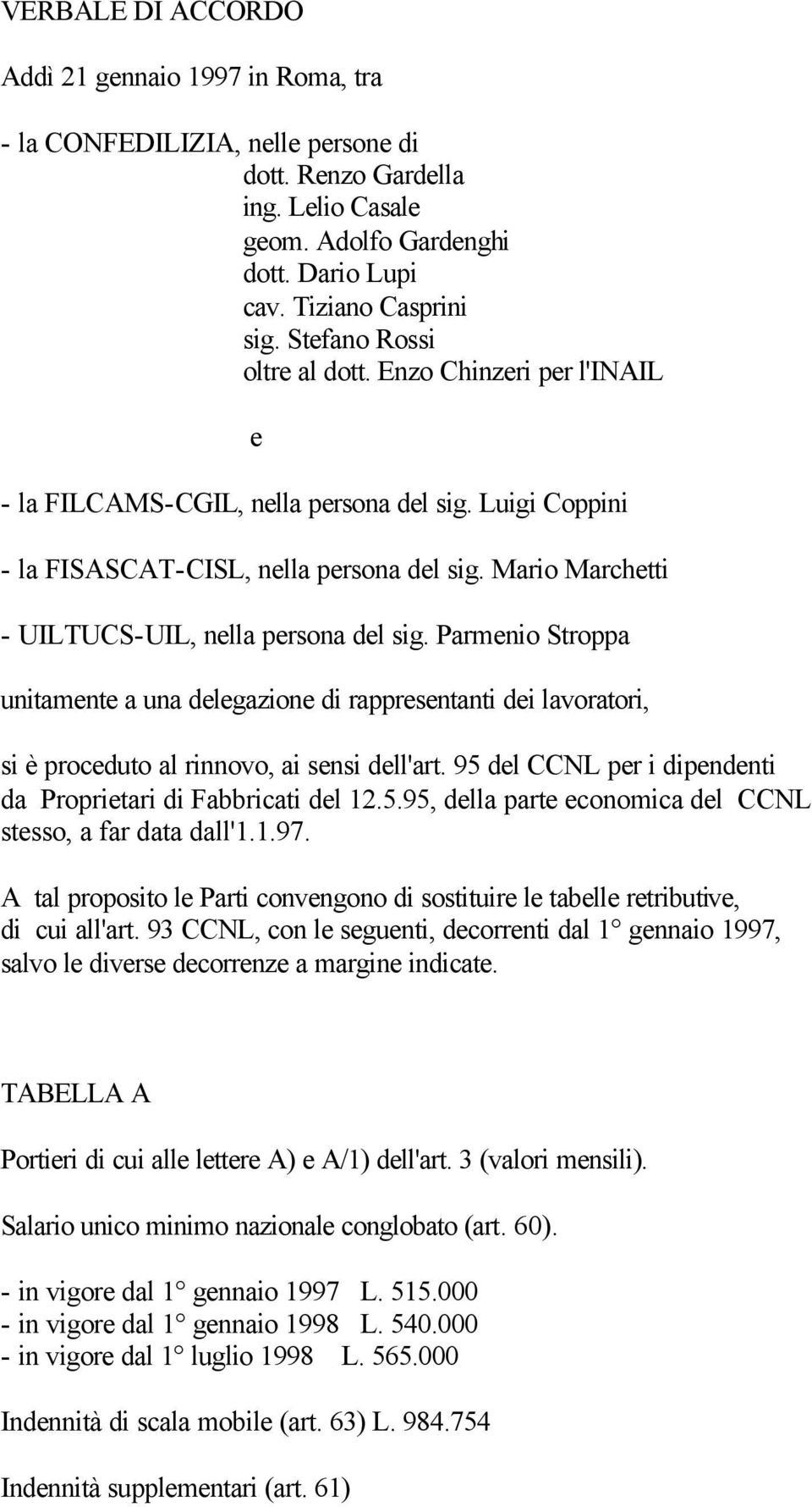 Mario Marchetti - UILTUCS-UIL, nella persona del sig. Parmenio Stroppa unitamente a una delegazione di rappresentanti dei lavoratori, si è proceduto al rinnovo, ai sensi dell'art.