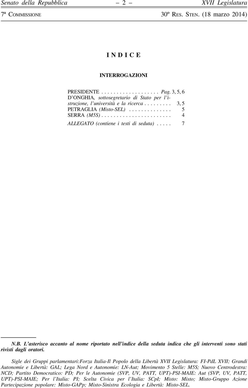 Sigle dei Gruppi parlamentari:forza Italia-Il Popolo della Libertà : FI-PdL XVII; Grandi Autonomie e Libertà: GAL; Lega Nord e Autonomie: LN-Aut; Movimento 5 Stelle: M5S; Nuovo Centrodestra: NCD;