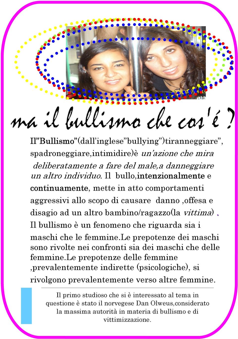 Il bullismo è un fenomeno che riguarda sia i maschi che le femmine.le prepotenze dei maschi sono rivolte nei confronti sia dei maschi che delle femmine.