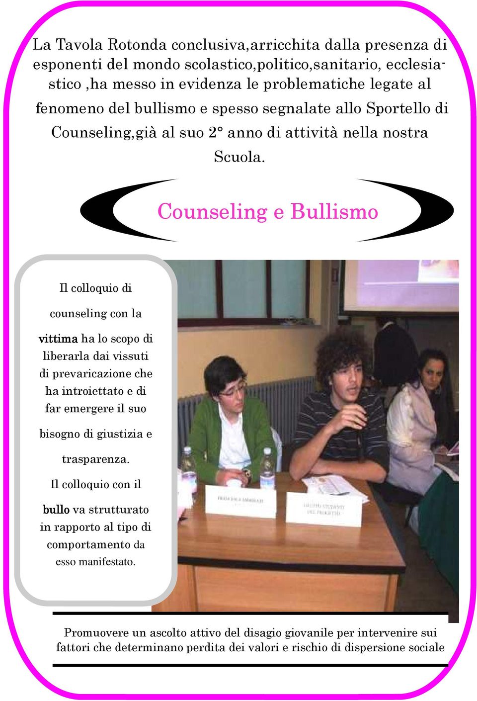 Counseling e Bullismo Il colloquio di counseling con la vittima ha lo scopo di liberarla dai vissuti di prevaricazione che ha introiettato e di far emergere il suo bisogno di giustizia