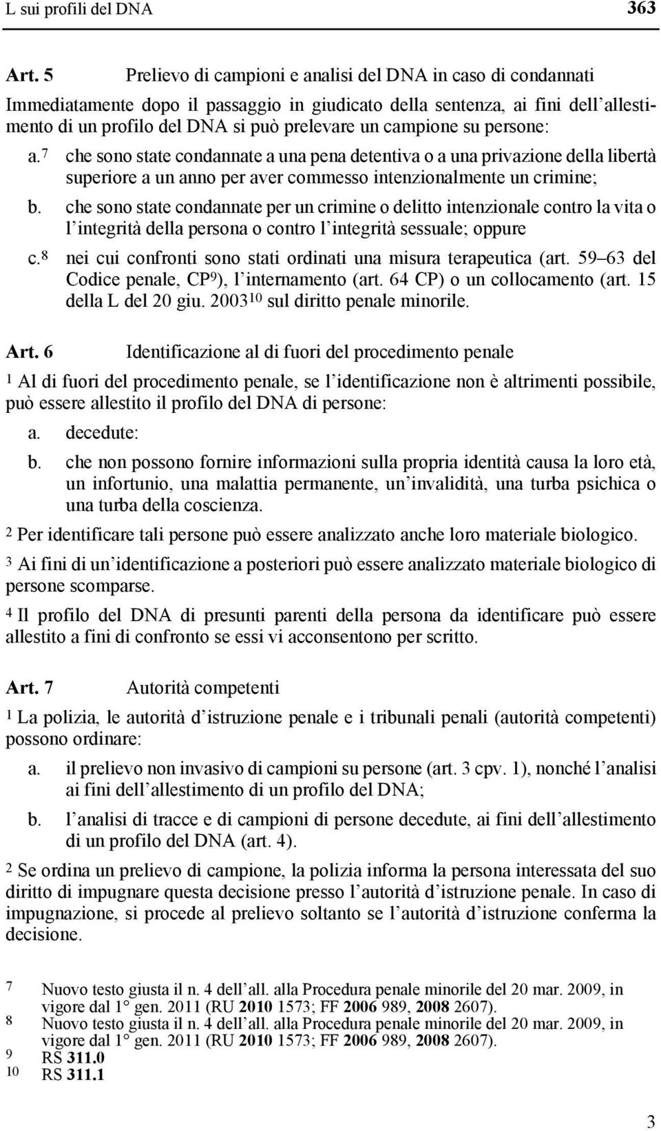 campione su persone: a. 7 che sono state condannate a una pena detentiva o a una privazione della libertà superiore a un anno per aver commesso intenzionalmente un crimine; b.