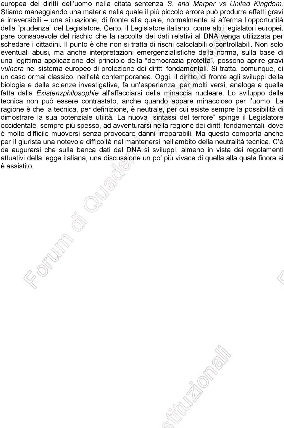 del Legislatore. Certo, il Legislatore italiano, come altri legislatori europei, pare consapevole del rischio che la raccolta dei dati relativi al DNA venga utilizzata per schedare i cittadini.