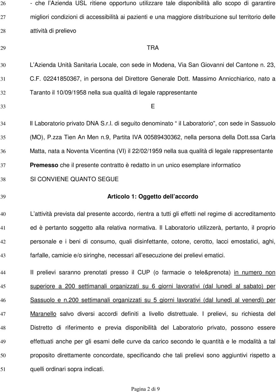 02241850367, in persona del Direttore Generale Dott. Massimo Annicchiarico, nato a Taranto il 10/09/1958 nella sua qualità di legale rappresentante E Il Laboratorio privato DNA S.r.l. di seguito denominato il Laboratorio, con sede in Sassuolo (MO), P.