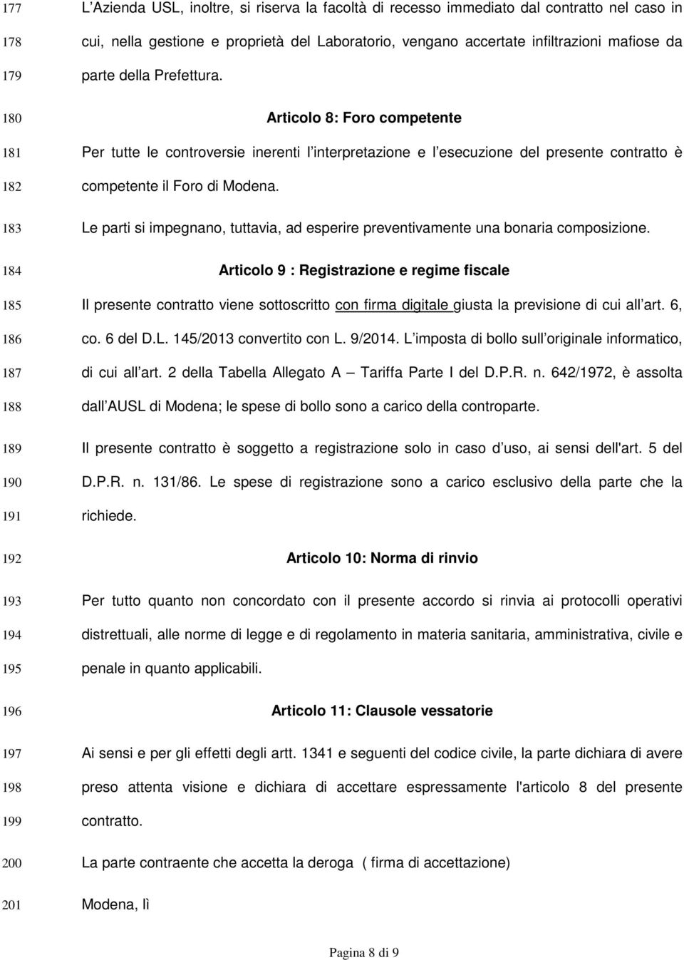 Articolo 8: Foro competente Per tutte le controversie inerenti l interpretazione e l esecuzione del presente contratto è competente il Foro di Modena.