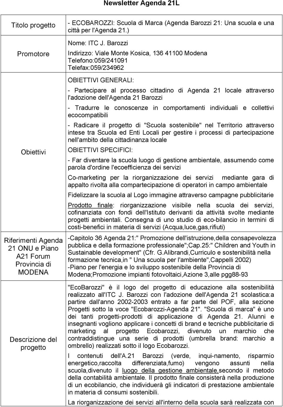 Barozzi Indirizzo: Viale Monte Kosica, 136 41100 Modena Telefono:059/241091 Telefax:059/234962 OBIETTIVI GENERALI: - Partecipare al processo cittadino di Agenda 21 locale attraverso l'adozione